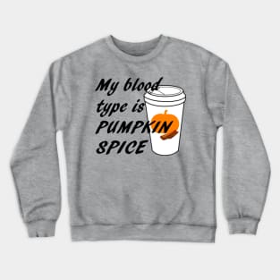 Blood type is Pumpkin Spice Crewneck Sweatshirt